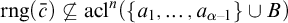 rng left parenthesis c overbar right parenthesis neither a subset of nor equal to acl Superscript n Baseline left parenthesis StartSet a 1 comma ellipsis comma a Subscript alpha minus 1 Baseline EndSet union upper B right parenthesis