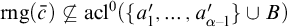rng left parenthesis c overbar right parenthesis neither a subset of nor equal to acl Superscript 0 Baseline left parenthesis StartSet a prime 1 comma ellipsis comma a Subscript alpha minus 1 Superscript prime Baseline EndSet union upper B right parenthesis