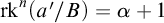 rk Superscript n Baseline left parenthesis a prime divided by upper B right parenthesis equals alpha plus 1