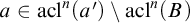 a element of acl Superscript n Baseline left parenthesis a Superscript prime Baseline right parenthesis minus acl Superscript n Baseline left parenthesis upper B right parenthesis