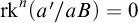 rk Superscript n Baseline left parenthesis a prime divided by a upper B right parenthesis equals 0