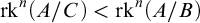 rk Superscript n Baseline left parenthesis upper A divided by upper C right parenthesis less than rk Superscript n Baseline left parenthesis upper A divided by upper B right parenthesis