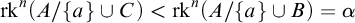 rk Superscript n Baseline left parenthesis upper A divided by StartSet a EndSet union upper C right parenthesis less than rk Superscript n Baseline left parenthesis upper A divided by StartSet a EndSet union upper B right parenthesis equals alpha