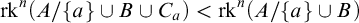 rk Superscript n Baseline left parenthesis upper A divided by StartSet a EndSet union upper B union upper C Subscript a Baseline right parenthesis less than rk Superscript n Baseline left parenthesis upper A divided by StartSet a EndSet union upper B right parenthesis