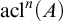 acl Superscript n Baseline left parenthesis upper A right parenthesis
