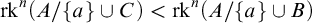 rk Superscript n Baseline left parenthesis upper A divided by StartSet a EndSet union upper C right parenthesis less than rk Superscript n Baseline left parenthesis upper A divided by StartSet a EndSet union upper B right parenthesis