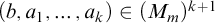 left parenthesis b comma a 1 comma ellipsis comma a Subscript k Baseline right parenthesis element of left parenthesis upper M Subscript m Baseline right parenthesis Superscript k plus 1