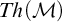 upper T h left parenthesis script upper M right parenthesis