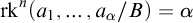 rk Superscript n Baseline left parenthesis a 1 comma ellipsis comma a Subscript alpha Baseline divided by upper B right parenthesis equals alpha