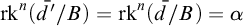 rk Superscript n Baseline left parenthesis d overbar prime divided by upper B right parenthesis equals rk Superscript n Baseline left parenthesis d overbar divided by upper B right parenthesis equals alpha