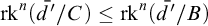 rk Superscript n Baseline left parenthesis d overbar prime divided by upper C right parenthesis less than or equals rk Superscript n Baseline left parenthesis d overbar prime divided by upper B right parenthesis