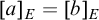 left bracket a right bracket Subscript upper E Baseline equals left bracket b right bracket Subscript upper E