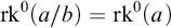 rk Superscript 0 Baseline left parenthesis a divided by b right parenthesis equals rk Superscript 0 Baseline left parenthesis a right parenthesis