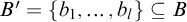 upper B prime equals StartSet b 1 comma ellipsis comma b Subscript l Baseline EndSet subset of or equal to upper B