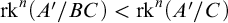 rk Superscript n Baseline left parenthesis upper A prime divided by upper B upper C right parenthesis less than rk Superscript n Baseline left parenthesis upper A prime divided by upper C right parenthesis