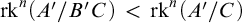rk Superscript n Baseline left parenthesis upper A prime divided by upper B prime upper C right parenthesis less than rk Superscript n Baseline left parenthesis upper A prime divided by upper C right parenthesis