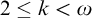 2 less than or equals k less than omega