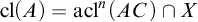 cl left parenthesis upper A right parenthesis equals acl Superscript n Baseline left parenthesis upper A upper C right parenthesis intersection upper X