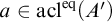 a element of acl Superscript eq Baseline left parenthesis upper A Superscript prime Baseline right parenthesis