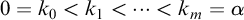 0 equals k 0 less than k 1 less than midline horizontal ellipsis less than k Subscript m Baseline equals alpha