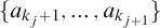 StartSet a Subscript k Sub Subscript j Subscript plus 1 Baseline comma ellipsis comma a Subscript k Sub Subscript j plus 1 Subscript Baseline EndSet