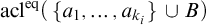 acl Superscript eq Baseline left parenthesis StartSet a 1 comma ellipsis comma a Subscript k Sub Subscript i Subscript Baseline EndSet union upper B right parenthesis