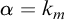 alpha equals k Subscript m