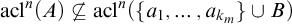 acl Superscript n Baseline left parenthesis upper A right parenthesis neither a subset of nor equal to acl Superscript n Baseline left parenthesis StartSet a 1 comma ellipsis comma a Subscript k Sub Subscript m Subscript Baseline EndSet union upper B right parenthesis