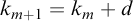 k Subscript m plus 1 Baseline equals k Subscript m Baseline plus d