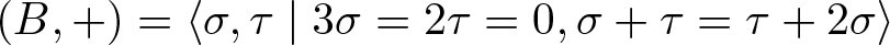 left parenthesis upper B comma plus right parenthesis equals left angle bracket sigma comma tau vertical bar 3 sigma equals 2 tau equals 0 comma sigma plus tau equals tau plus 2 sigma right angle bracket