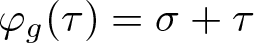 phi g left parenthesis tau right parenthesis equals sigma plus tau