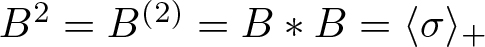 upper B 2 equals upper B left parenthesis 2 right parenthesis equals upper B asterisk upper B equals left angle bracket sigma right angle bracket plus