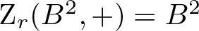Zr left parenthesis upper B 2 comma plus right parenthesis equals upper B 2