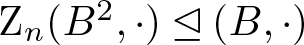Zn left parenthesis upper B 2 comma dot right parenthesis normal subgroup of or equal to left parenthesis upper B comma dot right parenthesis