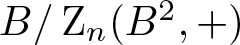 upper B slash Zn left parenthesis upper B 2 comma plus right parenthesis