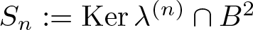 Sn colon equals kernel lamda left parenthesis n right parenthesis intersection upper B 2