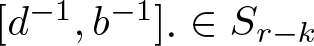 left bracket d minus 1 comma b minus 1 right bracket dot element of Sr minus k