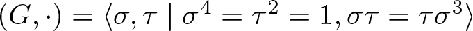 left parenthesis upper G comma dot right parenthesis equals left angle bracket sigma comma tau vertical bar sigma 4 equals tau 2 equals 1 comma sigma tau equals tau sigma 3 right angle bracket