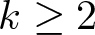 k greater than or equals 2