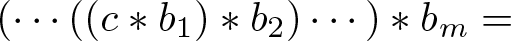 left parenthesis midline horizontal ellipsis left parenthesis left parenthesis c asterisk b 1 right parenthesis asterisk b 2 right parenthesis midline horizontal ellipsis right parenthesis asterisk bm equals
