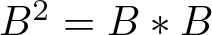 upper B 2 equals upper B asterisk upper B