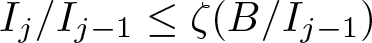 Ij slash Ij minus 1 less than or equals zeta left parenthesis upper B slash Ij minus 1 right parenthesis