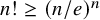 n factorial greater than or equals left parenthesis n divided by e right parenthesis Superscript n