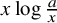 x log StartFraction a Over x EndFraction