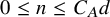 0 less than or equals n less than or equals upper C Subscript upper A Baseline d