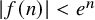 StartAbsoluteValue f left parenthesis n right parenthesis EndAbsoluteValue less than e Superscript n