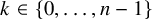k element of StartSet 0 comma ellipsis comma n minus 1 EndSet
