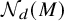 script upper N Subscript d Baseline left parenthesis upper M right parenthesis