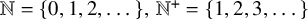 double struck upper N equals StartSet 0 comma 1 comma 2 comma ellipsis EndSet comma double struck upper N Superscript plus Baseline equals StartSet 1 comma 2 comma 3 comma ellipsis EndSet