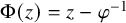 normal upper Phi left parenthesis z right parenthesis equals z minus phi Superscript negative 1